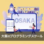 大阪のおすすめプログラミングスクール7選と受講先を決めるコツ5つ